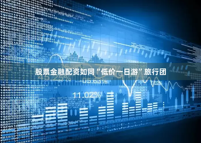 股票金融配资如同“低价一日游”旅行团