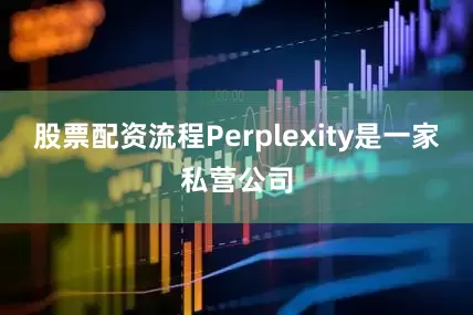 股票配资流程Perplexity是一家私营公司