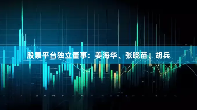 股票平台独立董事：姜海华、张晓苗、胡兵