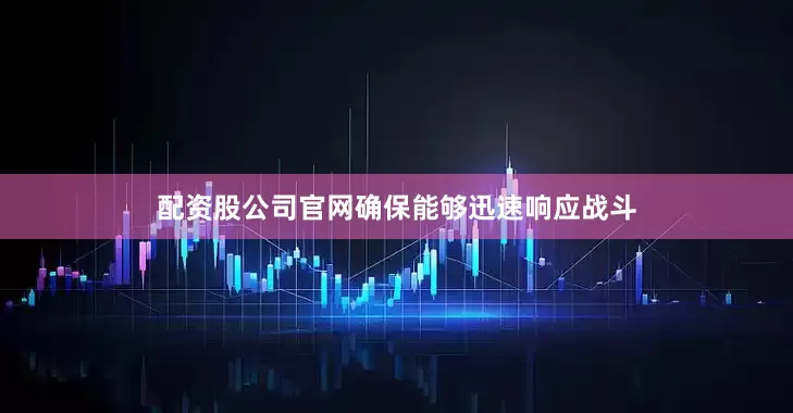 配资股公司官网确保能够迅速响应战斗