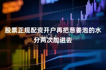 股票正规配资开户再把葱姜泡的水分两次加进去
