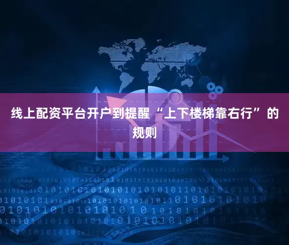 线上配资平台开户到提醒 “上下楼梯靠右行” 的规则